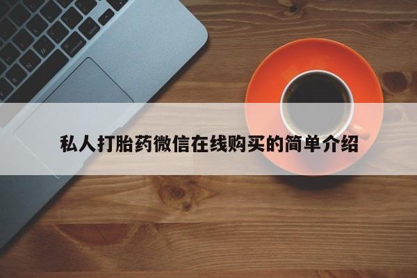 哪里有堕胎药微信私人打胎药微信在线购买的简单介绍