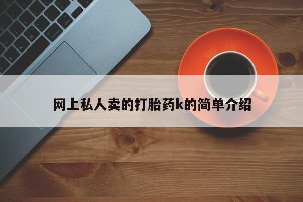 哪里有堕胎药微信网上私人卖的打胎药k的简单介绍