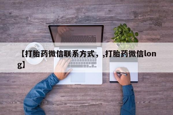 哪里有堕胎药微信【打胎药微信联系方式，,打胎药微信long】