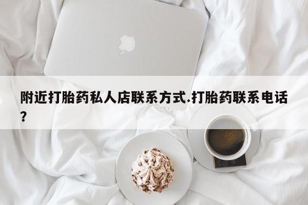 哪里有堕胎药微信附近打胎药私人店联系方式.打胎药联系电话？