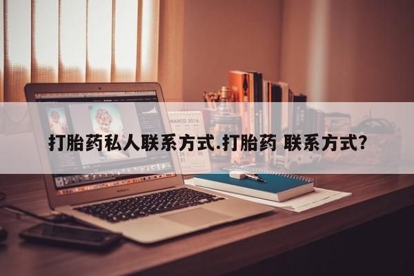 哪里有堕胎药微信打胎药私人联系方式.打胎药 联系方式？