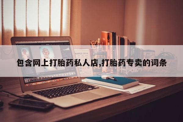 哪里有堕胎药微信包含网上打胎药私人店,打胎药专卖的词条
